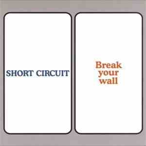 Short Circuit - Break Your Wall